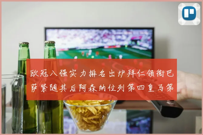 欧冠八强实力排名出炉拜仁领衔巴萨紧随其后阿森纳位列第四皇马第五