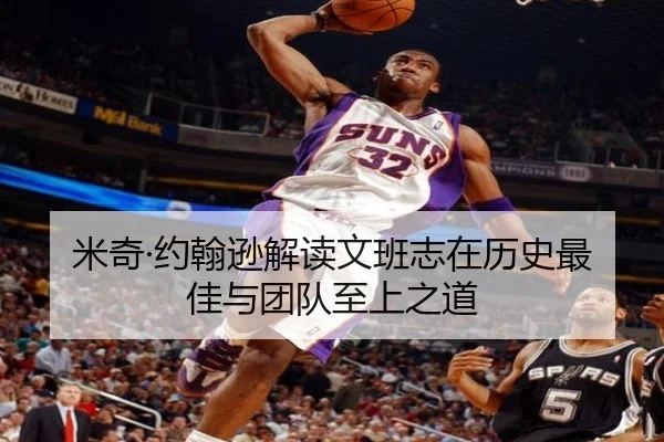 米奇·约翰逊解读文班志在历史最佳与团队至上之道